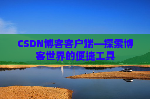 CSDN博客客户端—探索博客世界的便捷工具